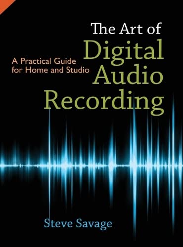 The Art Of Digital Audio Recording: A Practical Guide For Home And Studio