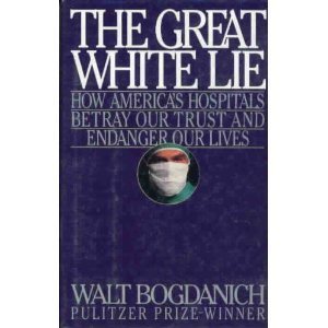 Great White Lie: How America's Hospitals Betray Our Trust and Endanger Our Lives,Used