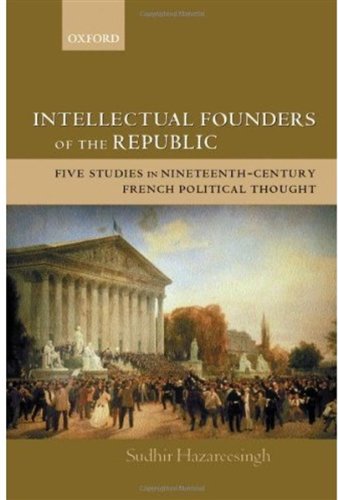 Intellectual Founders of the Republic: Five Studies in NineteenthCentury French Republican Political Thought,Used