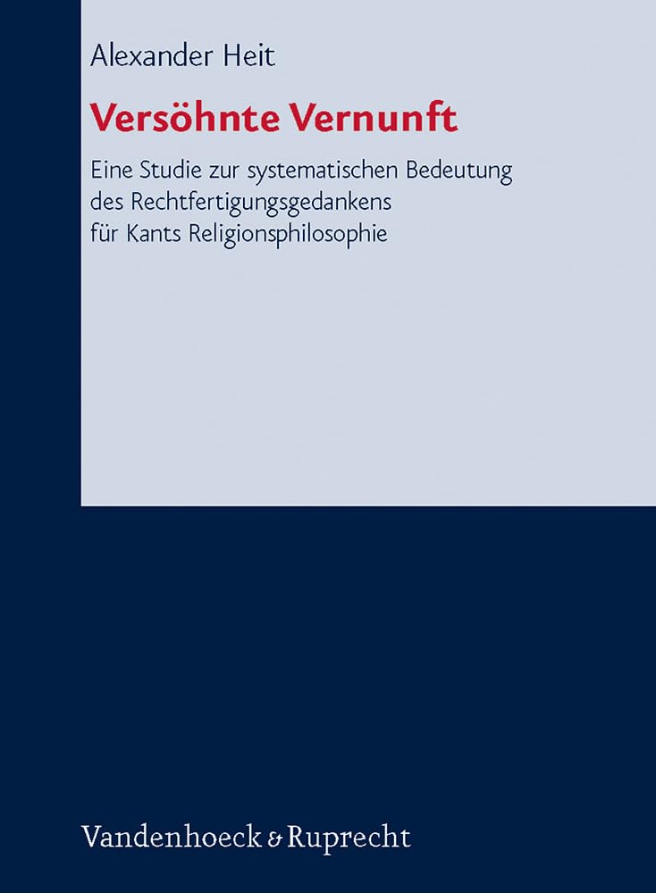 Versohnte Vernunft: Eine Studie Zur Systematischen Bedeutung Des Rechtfertigungsgedankens Fur Kants Religionsphilosophie (Forsch,New
