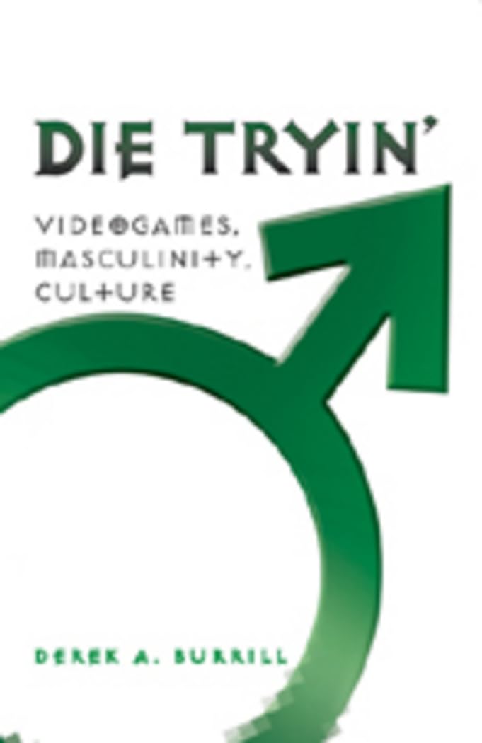 Die Tryin: Videogames, Masculinity, Culture (Popular Culture and Everyday Life),Used