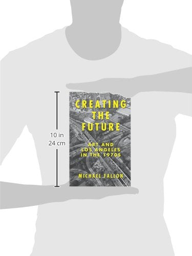 Creating the Future: Art and Los Angeles in the 1970s,Used