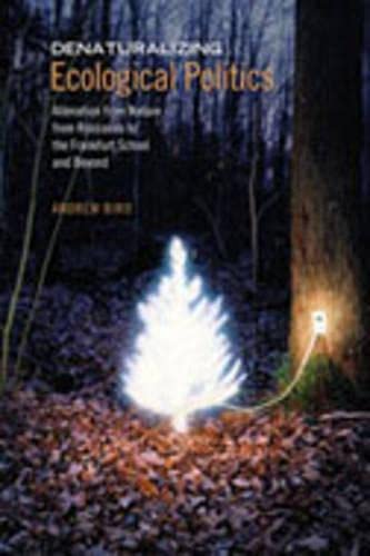 Denaturalizing Ecological Politics: Alienation From Nature From Rousseau To The Frankfurt School And Beyond,New