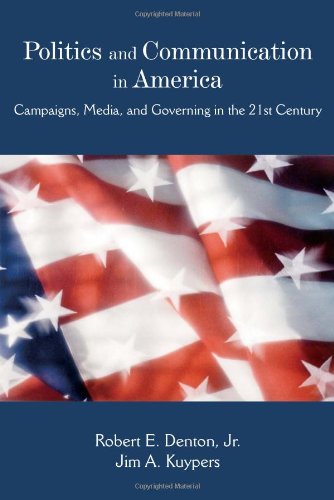 Politics and Communication in America: Campaigns, Media, and Governing in the 21st Century,New