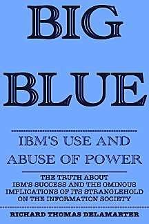 Big Blue: Ibms Use And Abuse Of Power,New