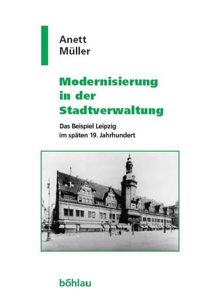 Modernisierung in Der Stadtverwaltung: Das Beispiel Leipzig Im Spaten 19. Jahrhundert (Geschichte Und Politik in Sachsen, 24) (G,Used