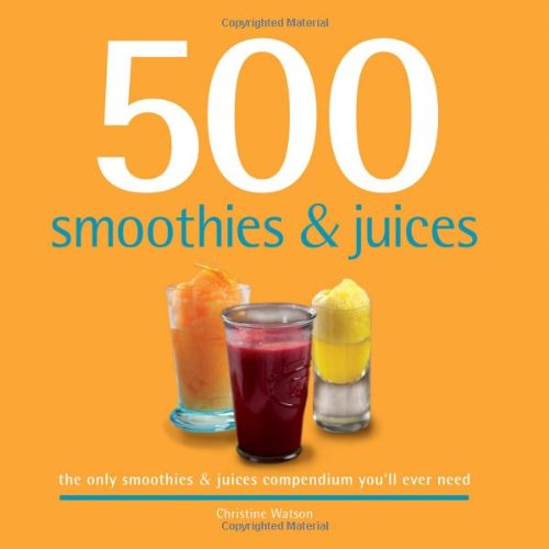 500 Smoothies & Juices: The Only Smoothie & Juice Compendium You'll Ever Need (500 Series Cookbooks),New