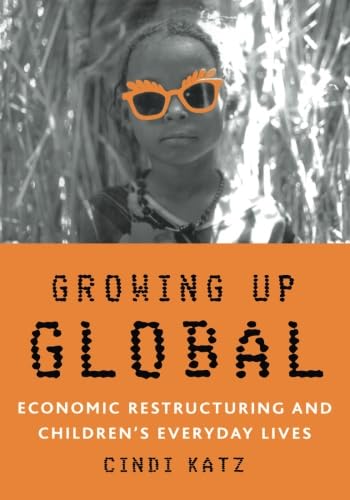 Growing Up Global: Economic Restructuring And Childrens Everyday Lives,New