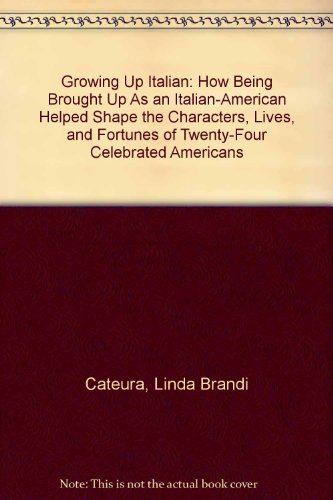 Growing Up Italian: How Being Brought Up As an ItalianAmerican Helped Shape the Characters, Lives, and Fortunes of TwentyFour ,New