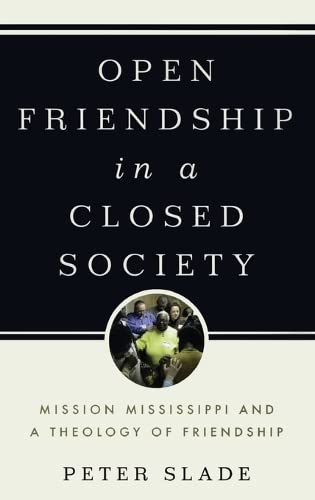 Open Friendship In A Closed Society: Mission Mississippi And A Theology Of Friendship,New