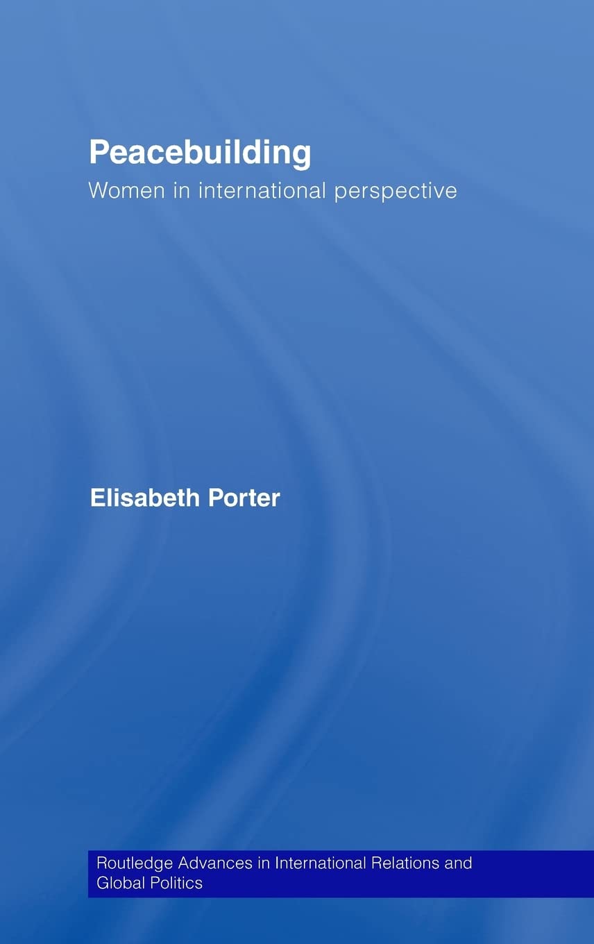 Peacebuilding: Women In International Perspective (Routledge Advances In International Relations And Global Politics)