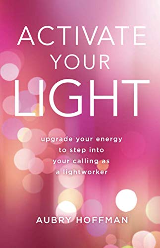Activate Your Light: Upgrade Your Energy to Step Into Your Calling as a Lightworker,Used
