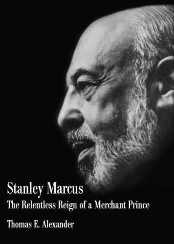 Stanley Marcus; The Relentless Reign of a Merchant Prince,Used