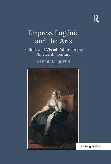 Empress Eugnie and the Arts: Politics and Visual Culture in the Nineteenth Century,Used