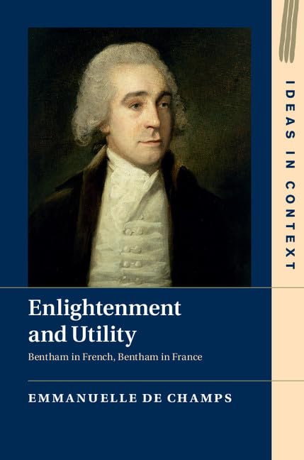 Enlightenment and Utility: Bentham in French, Bentham in France (Ideas in Context, Series Number 110),Used
