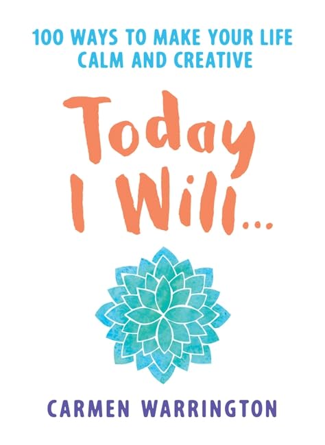 Today I Will: 100 Ways To Make Your Life Calm And Creative