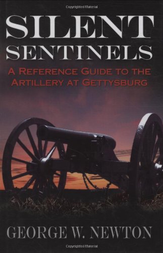 Silent Sentinels: A Reference Guide to the Artillery at Gettysburg,New