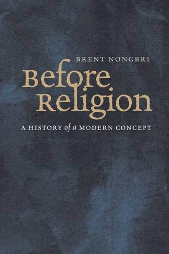 Before Religion: A History of a Modern Concept,New