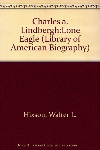 Charles A. Lindbergh, Lone Eagle (Library Of American Biography),New