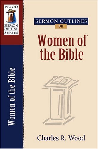 Sermon Outlines On Women Of The Bible (Wood Sermon Outline),New