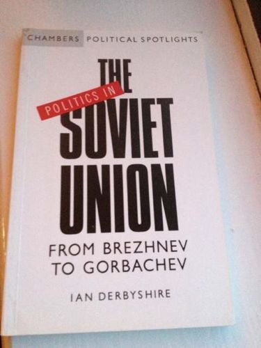 Politics in the Soviet Union: From Brezhnev to Gorbachev (Chambers political spotlights),Used