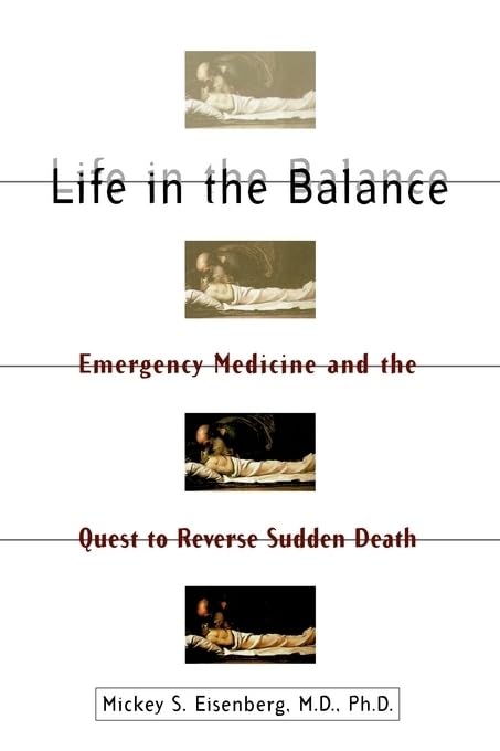 Life In The Balance: Emergency Medicine And The Quest To Reverse Sudden Death