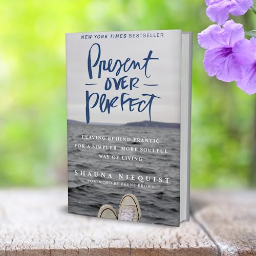 Present Over Perfect: Leaving Behind Frantic for a Simpler, More Soulful Way of Living,New