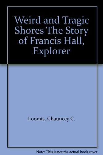 Weird And Tragic Shores: The Story Of Charles Francis Hall, Explorer,Used