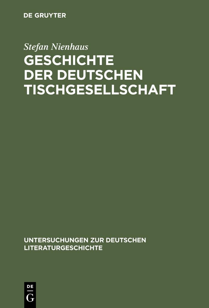 Geschichte Der Deutschen Tischgesellschaft (Untersuchungen Zur Deutschen Literaturgeschichte, 115) (German Edition)