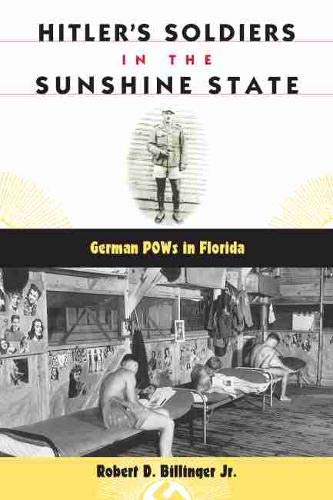 Hitler'S Soldiers In The Sunshine State: German Pows In Florida (Florida History And Culture)-new