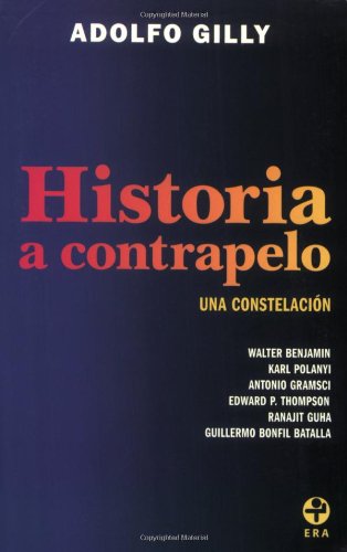 Historia a contrapelo. Una constelacion: Walter Benjamin, Karl Polanyi, Antonio Gramsci, Edward P. Thompson, Ranajit Guha, Guill,Used