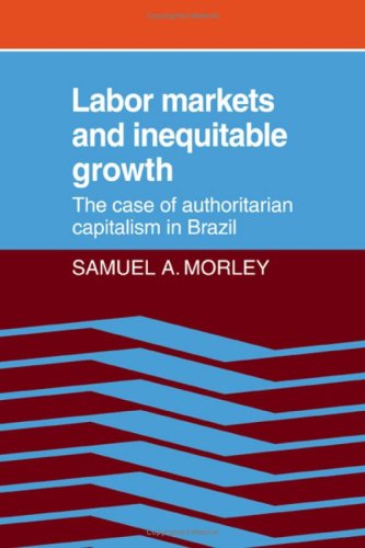 Labor Markets and Inequitable Growth: The Case of Authoritarian Capitalism in Brazil,Used