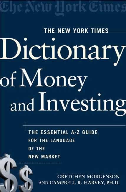 The New York Times Dictionary of Money and Investing: The Essential AtoZ Guide to the Language of the New Market,Used