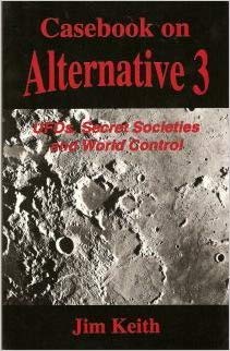 Casebook On Alternative 3: Ufos, Secret Societies And World Control,New