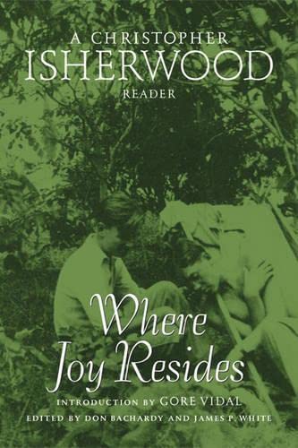 Where Joy Resides: A Christopher Isherwood Reader,New