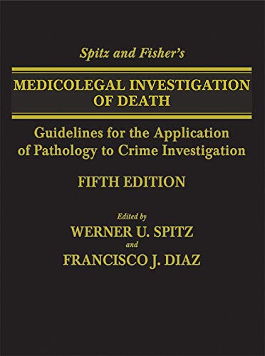 Spitz And Fisher'S Medicolegal Investigation Of Death: Guidelines For The Application Of Pathology To Crime Investigation