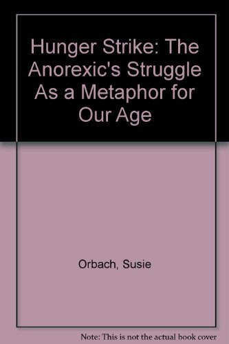 Hunger Strike: The Anorexics Struggle As A Metaphor For Our Age,Used