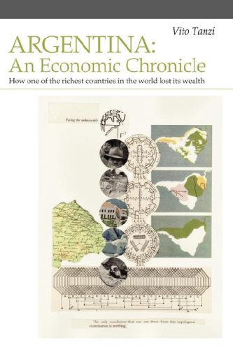 Argentina: An Economic Chronicle. How One Of The Richest Countries In The World Lost Its Wealth,New