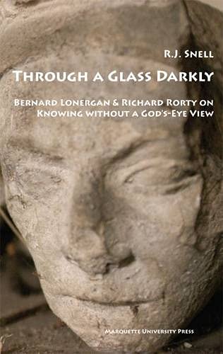 Through a Glass Darkly: Bernard Lonergan & Richard Rorty on Knowing Without a God'seye View (Marquette Studies in Philosophy),Used