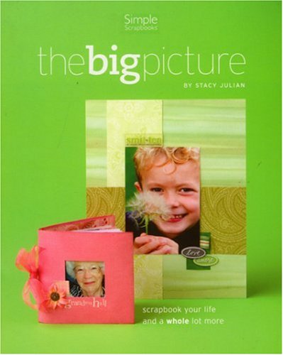 The Big Picture...scrapbooking Your Life And More,New
