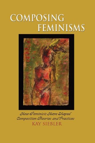 Composing Feminisms: How Feminists Have Shaped Theories and Practices (Research in the Teaching of Rhetoric and Composition) (Re,Used