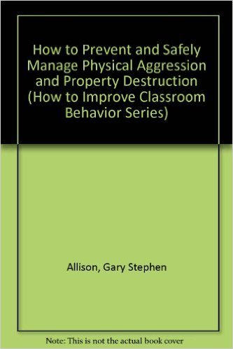 How to Prevent and Safely Manage Physical Aggression and Property Destruction (How to Improve Classroom Behavior Series),Used
