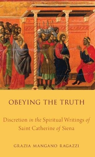 Obeying the Truth: Discretion in the Spiritual Writings of Saint Catherine of Siena,Used