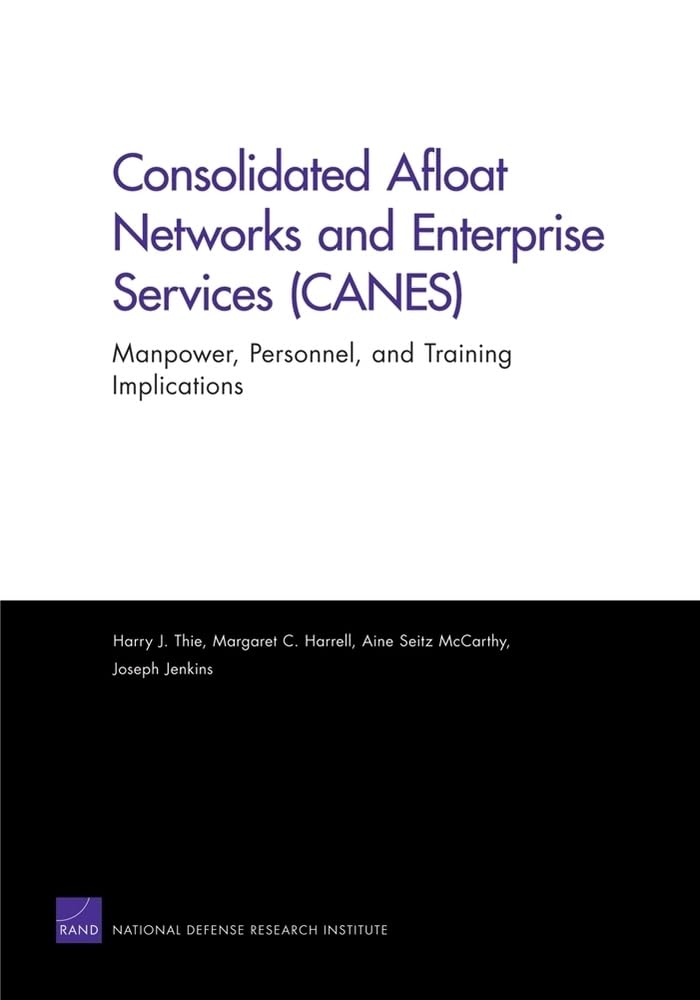 Consolidated Afloat Networks And Enterprise Services (Canes): Manpower, Personnel, And Training Implications,New