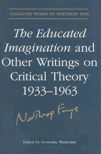 The Educated Imagination and Other Writings on Critical Theory 19331963 (Collected Works of Northrop Frye),New