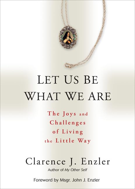 Let Us Be What We Are: The Joys And Challenges Of Living The Little Way,Used
