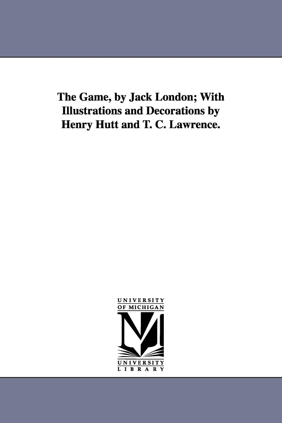 The Game, By Jack London; With Illustrations And Decorations By Henry Hutt And T. C. Lawrence.,New