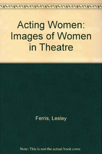 Acting Women: Images Of Women In Theatre,Used
