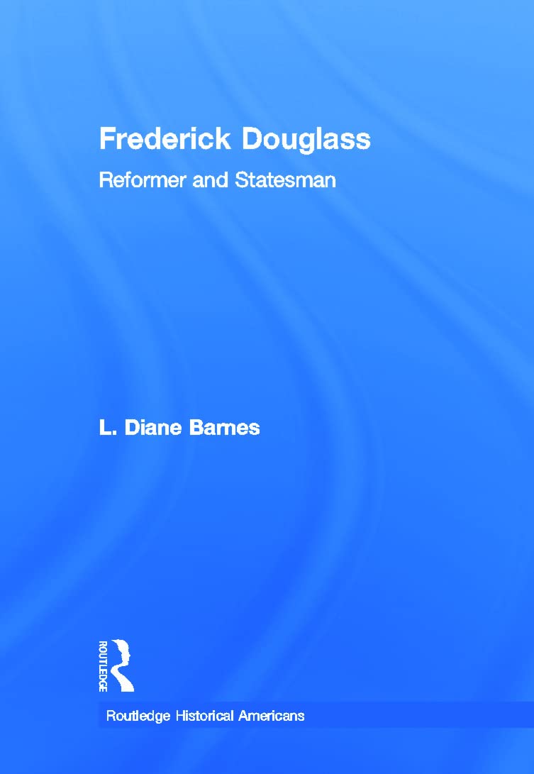 Frederick Douglass: Reformer and Statesman (Routledge Historical Americans),New