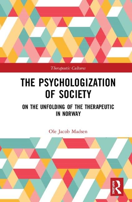 The Psychologization Of Society: On The Unfolding Of The Therapeutic In Norway (Therapeutic Cultures),Used